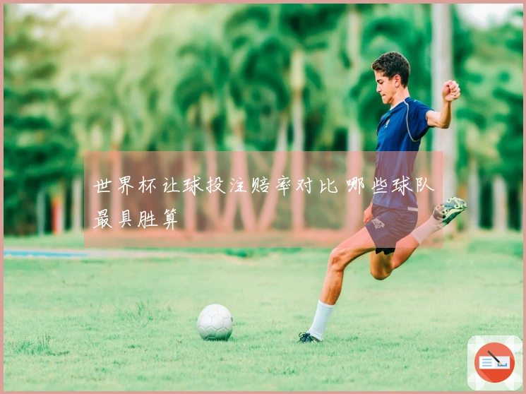 世界杯让球投注赔率对比 哪些球队最具胜算